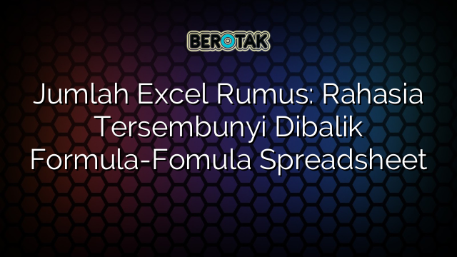 Jumlah Excel Rumus: Rahasia Tersembunyi Dibalik Formula-Fomula Spreadsheet