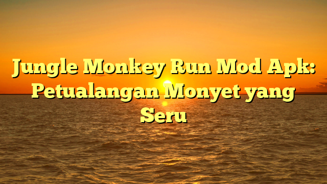 Jungle Monkey Run Mod Apk: Petualangan Monyet yang Seru