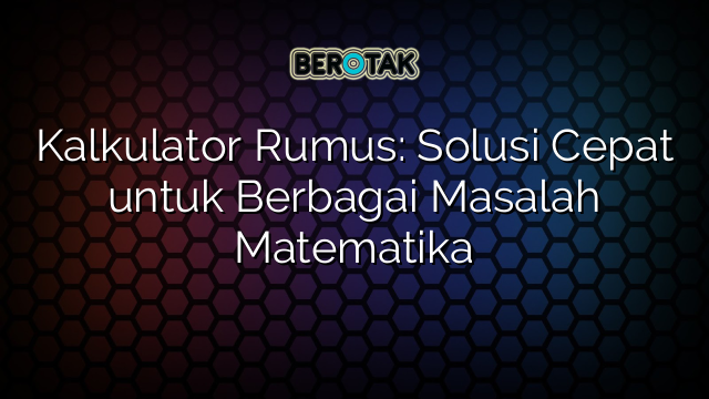 Kalkulator Rumus: Solusi Cepat untuk Berbagai Masalah Matematika