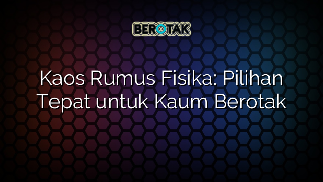 Kaos Rumus Fisika: Pilihan Tepat untuk Kaum Berotak