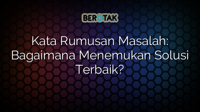 Kata Rumusan Masalah: Bagaimana Menemukan Solusi Terbaik?