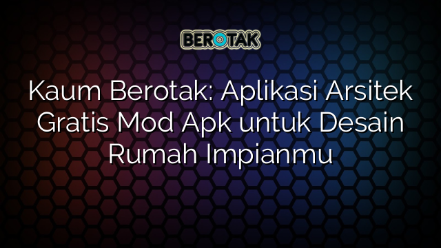 √ Kaum Berotak: Aplikasi Arsitek Gratis Mod Apk untuk Desain Rumah Impianmu