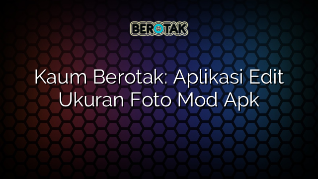 Kaum Berotak: Aplikasi Edit Ukuran Foto Mod Apk