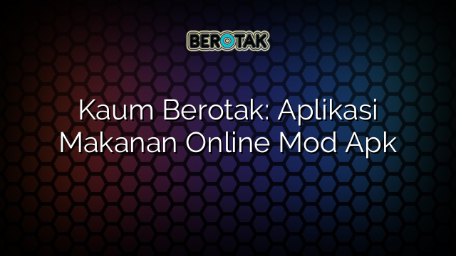 Kaum Berotak: Aplikasi Makanan Online Mod Apk