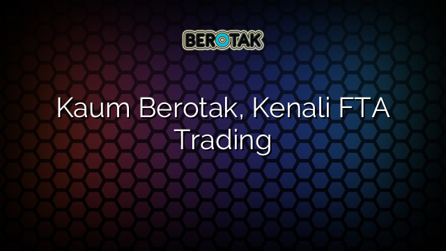 Kaum Berotak, Kenali FTA Trading