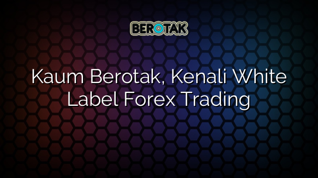 Kaum Berotak, Kenali White Label Forex Trading