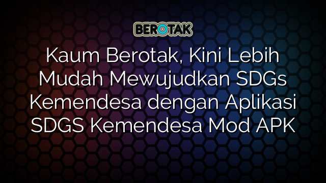 Kaum Berotak, Kini Lebih Mudah Mewujudkan SDGs Kemendesa dengan Aplikasi SDGS Kemendesa Mod APK