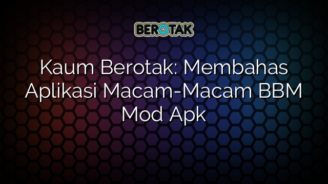 Kaum Berotak: Membahas Aplikasi Macam-Macam BBM Mod Apk