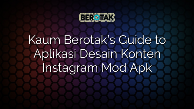 Kaum Berotak’s Guide to Aplikasi Desain Konten Instagram Mod Apk