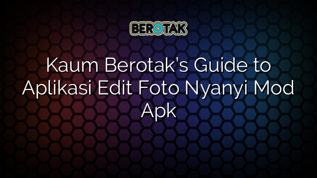 Kaum Berotak’s Guide to Aplikasi Edit Foto Nyanyi Mod Apk