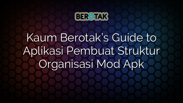 Kaum Berotak’s Guide to Aplikasi Pembuat Struktur Organisasi Mod Apk