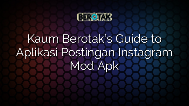 Kaum Berotak’s Guide to Aplikasi Postingan Instagram Mod Apk