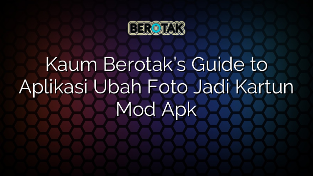 Kaum Berotak’s Guide to Aplikasi Ubah Foto Jadi Kartun Mod Apk