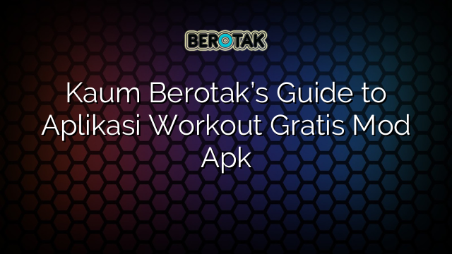 Kaum Berotak’s Guide to Aplikasi Workout Gratis Mod Apk