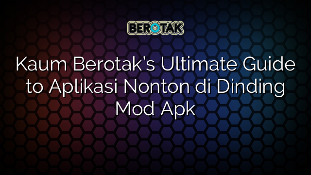 Kaum Berotak’s Ultimate Guide to Aplikasi Nonton di Dinding Mod Apk