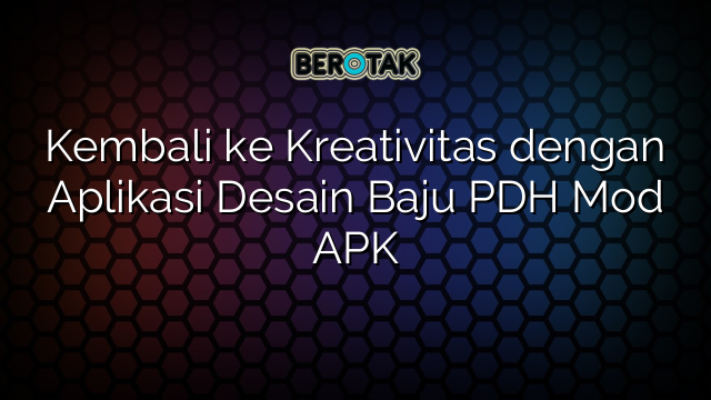 Kembali ke Kreativitas dengan Aplikasi Desain Baju PDH Mod APK