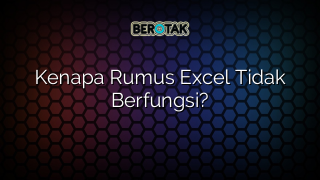 Kenapa Rumus Excel Tidak Berfungsi?