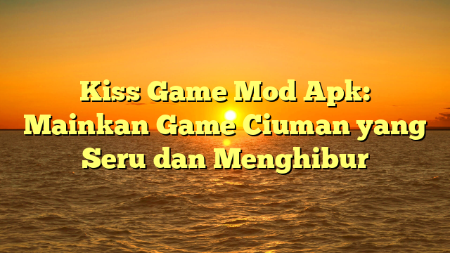 Kiss Game Mod Apk: Mainkan Game Ciuman yang Seru dan Menghibur