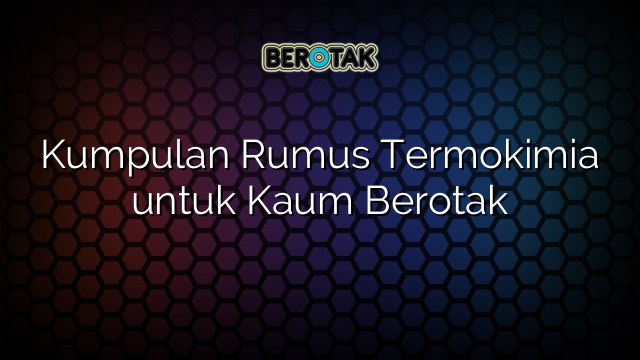 Kumpulan Rumus Termokimia untuk Kaum Berotak