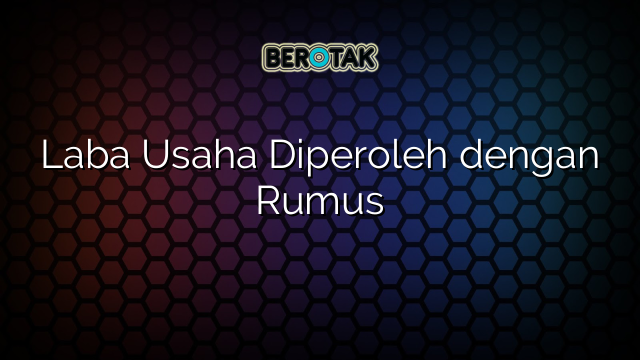 Laba Usaha Diperoleh dengan Rumus