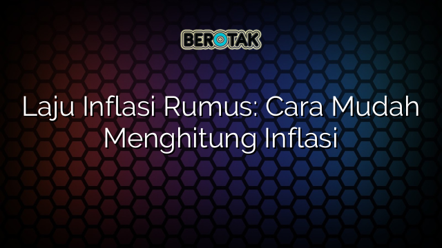 √ Laju Inflasi Rumus: Cara Mudah Menghitung Inflasi