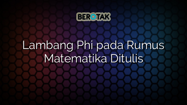 Lambang Phi pada Rumus Matematika Ditulis