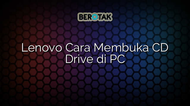 Lenovo Cara Membuka CD Drive di PC