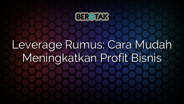 Leverage Rumus: Cara Mudah Meningkatkan Profit Bisnis