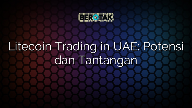 Litecoin Trading in UAE: Potensi dan Tantangan