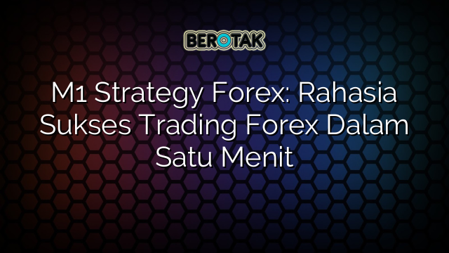 M1 Strategy Forex: Rahasia Sukses Trading Forex Dalam Satu Menit