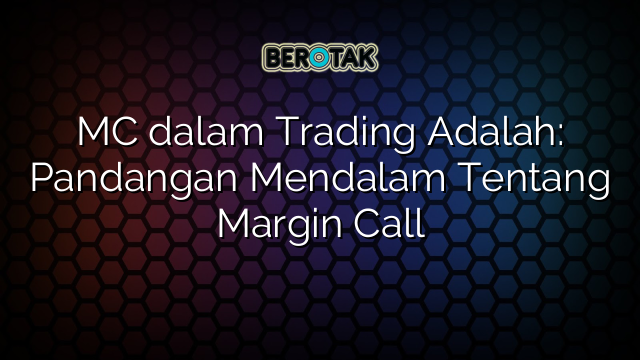 MC dalam Trading Adalah: Pandangan Mendalam Tentang Margin Call