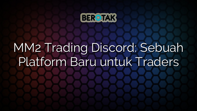 MM2 Trading Discord: Sebuah Platform Baru untuk Traders