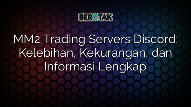 MM2 Trading Servers Discord: Kelebihan, Kekurangan, dan Informasi Lengkap