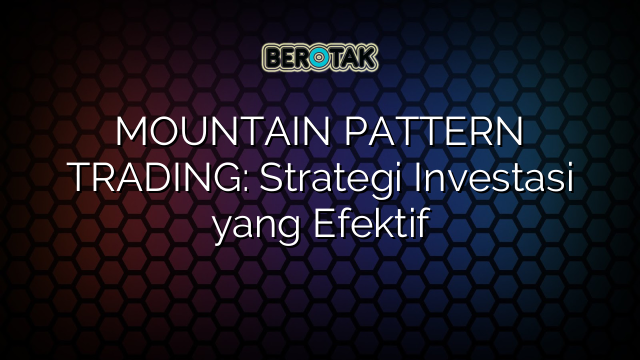 MOUNTAIN PATTERN TRADING: Strategi Investasi yang Efektif