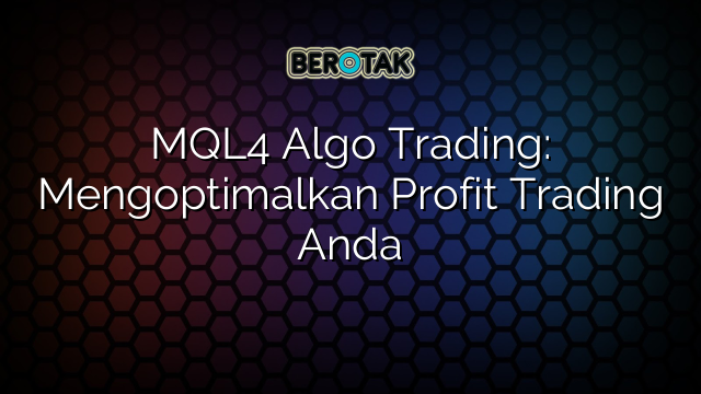 MQL4 Algo Trading: Mengoptimalkan Profit Trading Anda