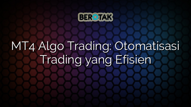 MT4 Algo Trading: Otomatisasi Trading yang Efisien