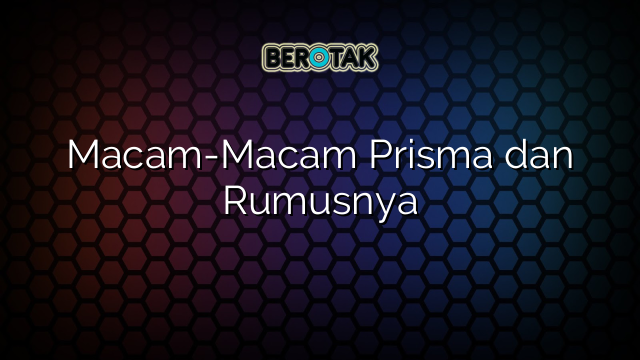 Macam-Macam Prisma dan Rumusnya