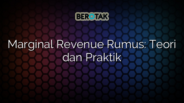 Marginal Revenue Rumus: Teori dan Praktik