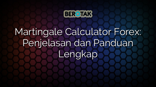 Martingale Calculator Forex: Penjelasan dan Panduan Lengkap