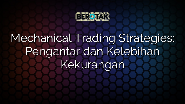 Mechanical Trading Strategies: Pengantar dan Kelebihan Kekurangan