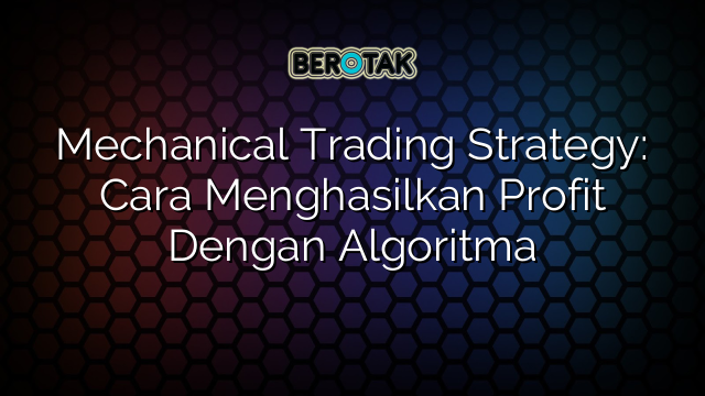 Mechanical Trading Strategy: Cara Menghasilkan Profit Dengan Algoritma