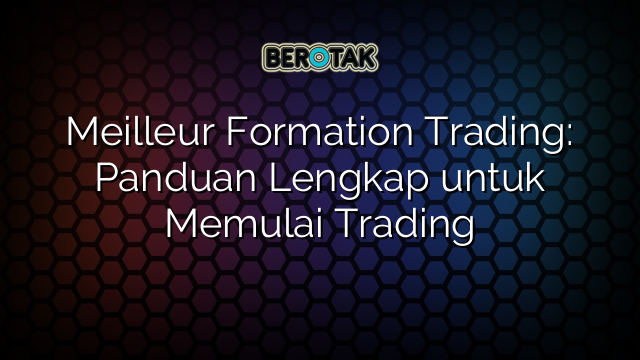 Meilleur Formation Trading: Panduan Lengkap untuk Memulai Trading