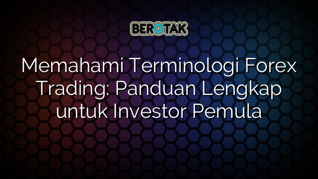 √ Memahami Terminologi Forex Trading: Panduan Lengkap Untuk Investor Pemula