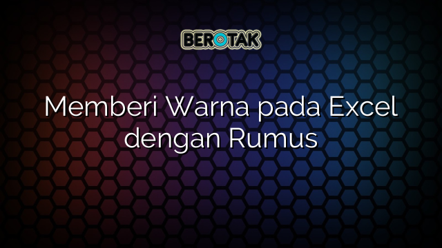 Memberi Warna pada Excel dengan Rumus