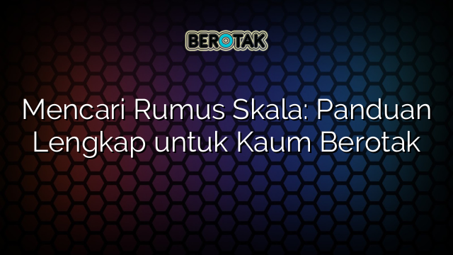 Mencari Rumus Skala: Panduan Lengkap untuk Kaum Berotak