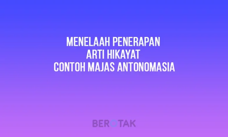 Menelaah Penerapan Arti Hikayat Contoh Majas Antonomasia