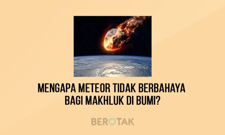 Mengapa Meteor Tidak Berbahaya Bagi Makhluk di Bumi