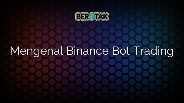 Mengenal Binance Bot Trading