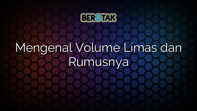 Mengenal Volume Limas dan Rumusnya