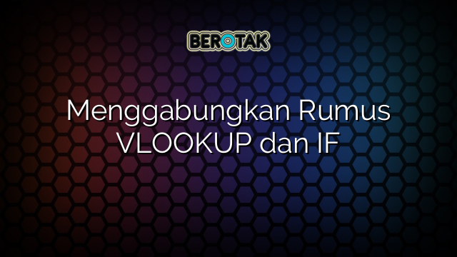 Menggabungkan Rumus VLOOKUP dan IF